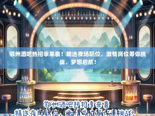 鄂州酒吧热招季来袭！精选夜场职位，激情岗位等你挑战，梦想启航！